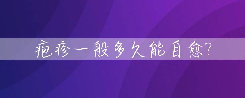 疱疹一般多久能自愈?_疱疹一般多久能好?