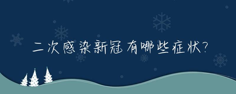 二次感染新冠有哪些症状?_二次感染新型冠状病毒症状