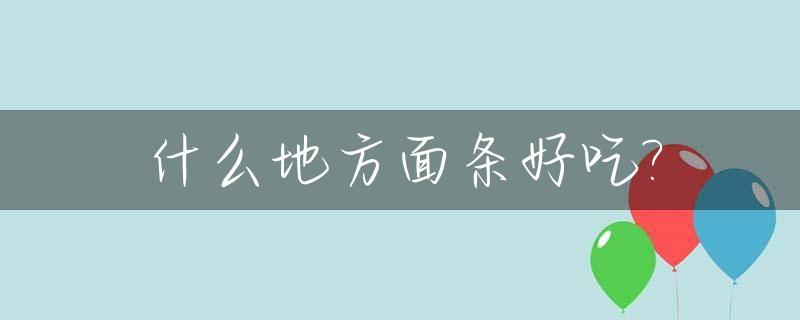 什么地方面条好吃?_什么地方面食最好吃