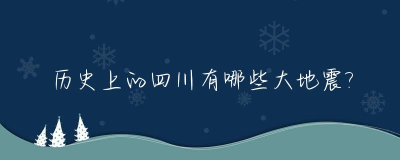 历史上的四川有哪些大地震?_四川历史最大地震