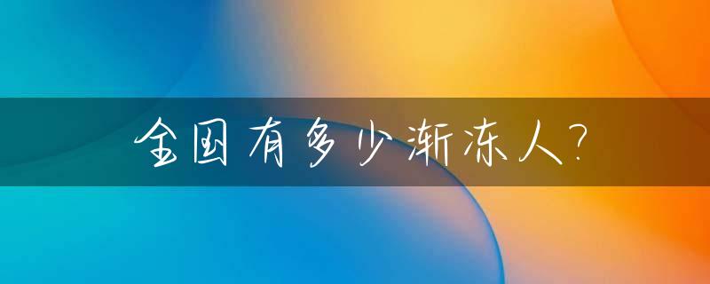 全国有多少渐冻人?_我国渐冻症人数2020年