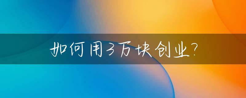 如何用3万块创业?_3万元如何创业