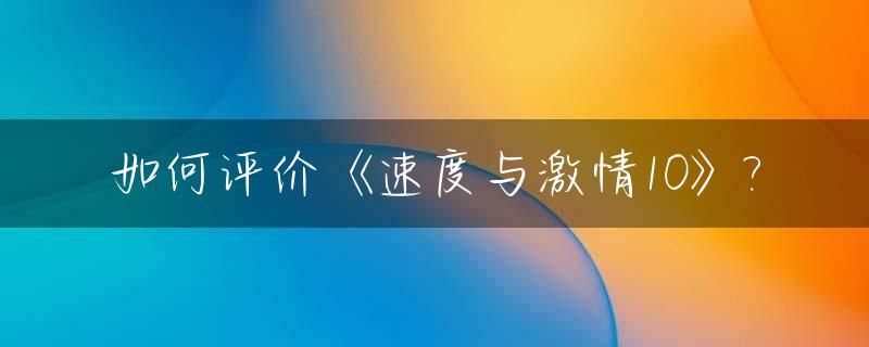 如何评价《速度与激情10》?_《速度与激情10》中国拍摄