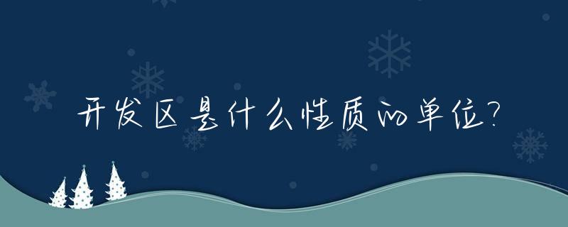 开发区是什么性质的单位?_开发区属于什么单位性质