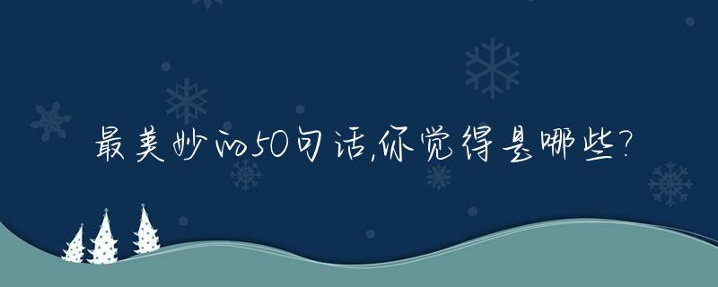 最美妙的50句话,你觉得是哪些?_最美妙的一句话