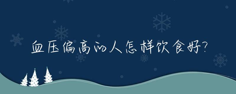 血压偏高的人怎样饮食好?_血压偏高的饮食疗法