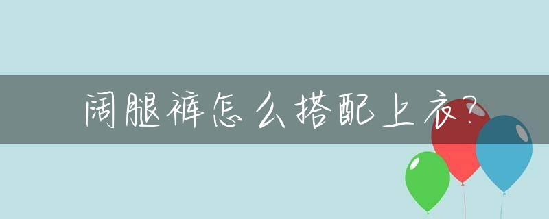 阔腿裤怎么搭配上衣?_阔腿裤怎么搭配上衣图片